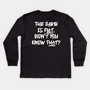 The Earth is Flat. Didn’t you know That? v3 Kids Long Sleeve T-Shirt